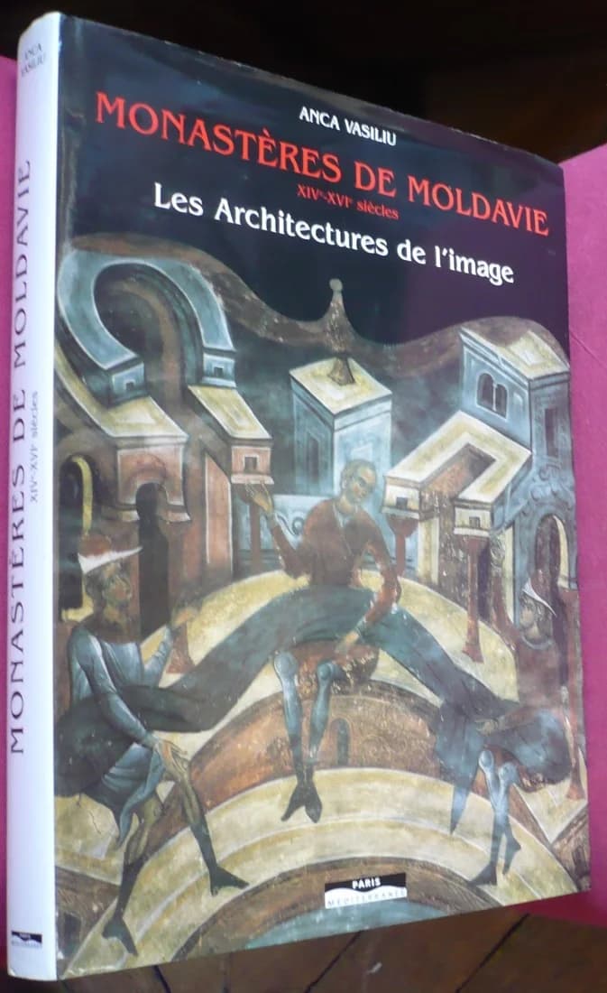 Monastères de Moldavie XIVe - XVIe siècles. Les Architectures de l'Image. Anca Vasiliu