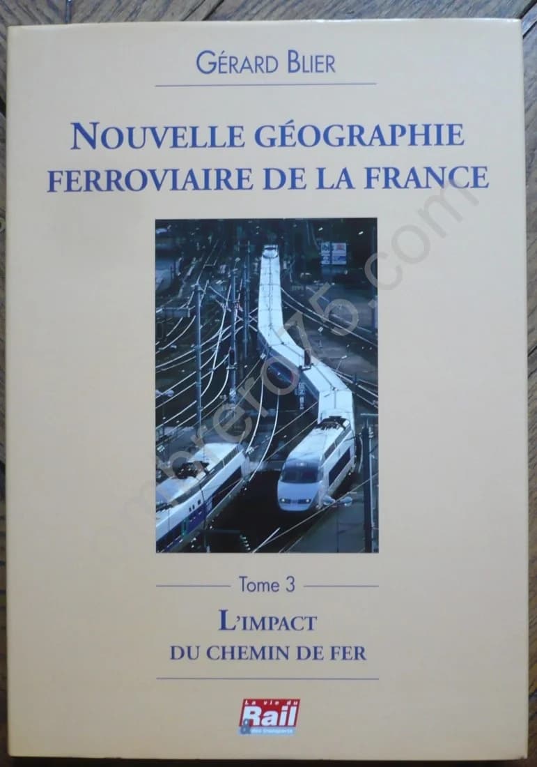 Nouvelle Géographie Ferroviaire de la France. Tome 3 : L'Impact Du Chemin de Fer