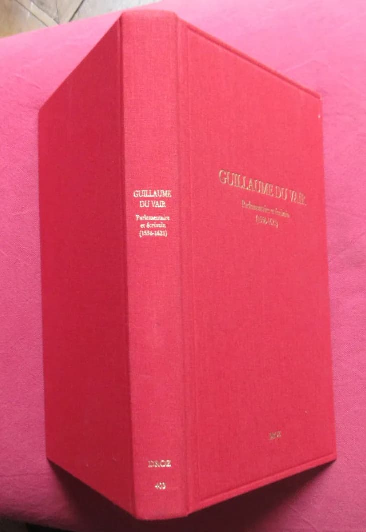 Guillaume du Vair Parlementaire Ecrivain (1556-1621. Colloque Aix en Provence